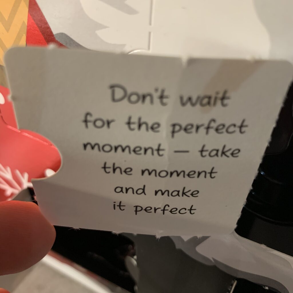 Don't wait for the perfect moment